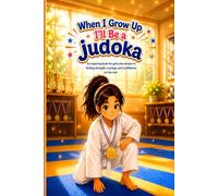 When I Grow Up I'll Be a Judoka: An inspiring book for girls who dream of finding strength, courage, and confidence on the mat