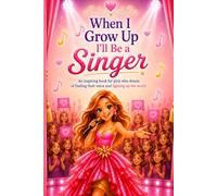 When I Grow Up I'll Be a Singer: An inspiring book for girls who dream of finding their voice and lighting up the world
