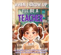 When I Grow Up I'll Be a Teacher: An inspiring book for girls who dream of lighting up the world with their words