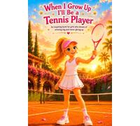 When I Grow Up I'll Be a Tennis Player: An inspiring book for girls who dream of winning big and never giving up
