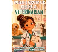 When I Grow Up I'll Be a Veterinarian: An inspiring book for girls who dream of healing animals and changing the world