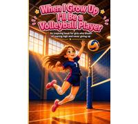 When I Grow Up I'll Be a Volleyball Player: An inspiring book for girls who dream of soaring high and never giving up