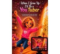 When I Grow Up I'll Be a YouTuber: An inspiring book for girls who dream of sharing their voice with the world