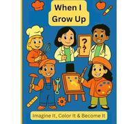When I Grow Up: "Imagine it, Color it and Become it!" Coloring Book