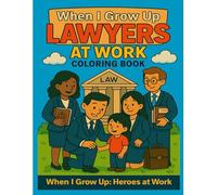 When I Grow Up: Lawyers at Work Coloring Book (When I Grow Up: Heroes at Work Coloring Book Series)