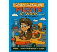When I Grow Up: Pilots at Work Coloring Book (When I Grow Up: Heroes at Work Coloring Book Series)