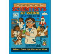 When I Grow Up: Scientists at Work Coloring Book (When I Grow Up: Heroes at Work Coloring Book Series)