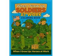 When I Grow Up: Soldiers at Work Coloring Book (When I Grow Up: Heroes at Work Coloring Book Series)