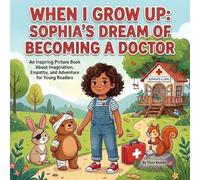 When I Grow Up: Sophia's Dream of Becoming A Doctor: An Inspiring Picture Book About Imagination, Empathy, and Adventure For Young Readers (Inspirational Career Choices For Kids)