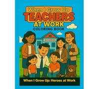 When I Grow Up: Teachers at Work Coloring Book (When I Grow Up: Heroes at Work Coloring Book Series)