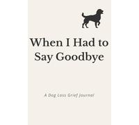 When I Had to Say Goodbye: A Dog Loss Grief Journal