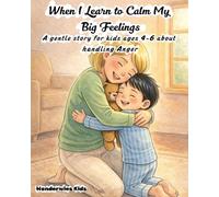 When I Learn to Calm My Big Feelings: A gentle story for kids ages 4-6 about handling Anger (WonderWise Kids: Managing Big Feelings)