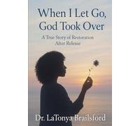 When I Let Go, God Took Over: A True Story of Restoration After Release