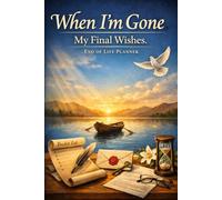 When I’m Gone, End Of Life Planner: A Final Wishes Organizer for Your Loved Ones to Manage Chaos After You're Gone