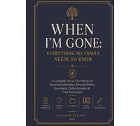 When I’m Gone: Everything My Family Needs to Know: A Complete End-of-Life Planner for Important Information, Personal Wishes, Documents, Online Accounts & Final Instructions
