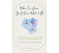 When I’m Gone, You’ll Know What to Do.: A Couple’s End-of-Life Planner & Peace of Mind Workbook