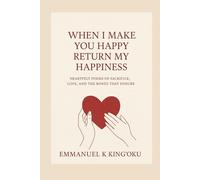 When I make you happy return, return my happiness.: Poems of Sacrifice, Love, and the Bonds that Shape Us.
