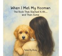 When I Met My Hooman: The Book That Started It All… and Then Some (Tales by Roxy)