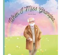 When I Miss My Grandpa: A Comforting Book for Children Learning to Live with Loss (Memories & Love series)
