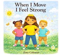 When I Move, I Feel Strong: A Celebration of Movement, Kindness, and Being Yourself