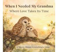 When I Needed My Grandma: Bedtime Stories About Comfort, Emotions, and Grandma’s Gentle Love: Where Love Takes Its Time (When I Needed You)