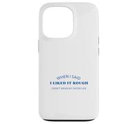 When I Said I Liked It Rough Divertido Colegas Amigos Mensaje Carcasa para iPhone 13 Pro