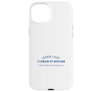 When I Said I Liked It Rough Divertido Colegas Amigos Mensaje Carcasa para iPhone 15 Plus