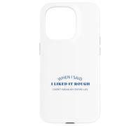 When I Said I Liked It Rough Divertido Colegas Amigos Mensaje Carcasa para iPhone 15 Pro