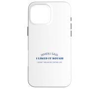 When I Said I Liked It Rough Divertido Colegas Amigos Mensaje Carcasa para iPhone 16 Pro MAX