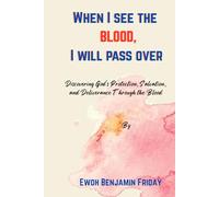 When I see the BLOOD, I will pass over: Discovering God’s Protection, Salvation, and Deliverance Through the Blood