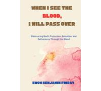When I see the BLOOD, I will pass over: Discovering God’s Protection, Salvation, and Deliverance Through the Blood