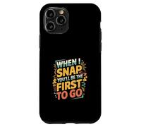 When I Snap You'll Be The First To Go Humor sarcástico ----- Carcasa para iPhone 11 Pro