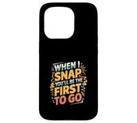 When I Snap You'll Be The First To Go Humor sarcástico ----- Carcasa para iPhone 15 Pro