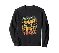 When I Snap You'll Be The First To Go Humor sarcástico ----- Sudadera