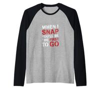 When I Snap You'Ll Be The First To Go Sarcastic Humor - Camiseta Manga Raglan