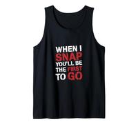 When I Snap You'Ll Be The First To Go Sarcastic Humor - Camiseta sin Mangas
