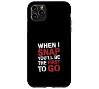 When I Snap You'Ll Be The First To Go Sarcastic Humor - Carcasa para iPhone 11 Pro MAX