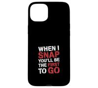 When I Snap You'Ll Be The First To Go Sarcastic Humor - Carcasa para iPhone 15 Plus