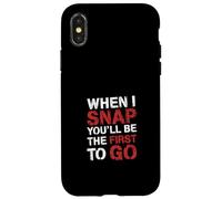 When I Snap You'Ll Be The First To Go Sarcastic Humor - Carcasa para iPhone X/XS
