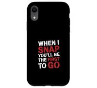 When I Snap You'Ll Be The First To Go Sarcastic Humor - Carcasa para iPhone XR