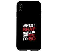 When I Snap You'Ll Be The First To Go Sarcastic Humor - Carcasa para iPhone XS MAX