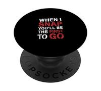 When I Snap You'Ll Be The First To Go Sarcastic Humor - PopSockets PopGrip Adhesivo