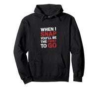 When I Snap You'Ll Be The First To Go Sarcastic Humor - Sudadera con Capucha