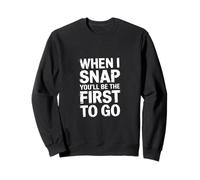When I Snap You'Ll Be The First To Go - Sudadera