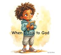 When I Talk to God: A Child’s Journey Through Prayer, Peace, and God’s Presence