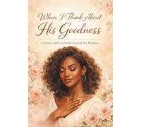 When I Think About His Goodness: A Prayer and Gratitude Journal for Women