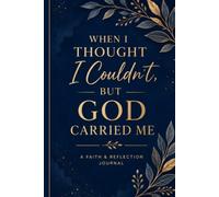 When I Thought I Couldn't But God Carried Me: A Faith & Reflection Journal