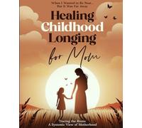 "When I Wanted to Be Near... But It Was Far Away. Healing Childhood Longing for Mom": Tracing the Roots: A Systemic View of Motherhood (1. "When I ... Far Away. Healing Childhood Longing for Mom")