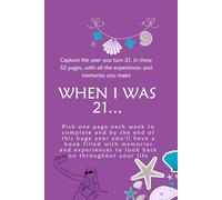When I was 21...: Capture the year you turn 21 with all the experiences & memories in these 52 pages (You deserve to shine)