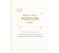 When I Was a Toddler, I Said...: A Fill-In Toddler Memory Journal with Prompts, Questions and Drawing Pages to Capture the Funniest and Sweetest Things Your Child Says